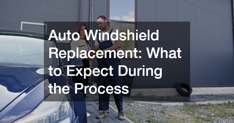 Auto Windshield Replacement  What to Expect During the Process